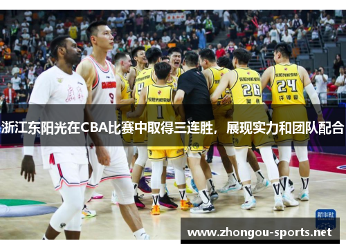 浙江东阳光在CBA比赛中取得三连胜，展现实力和团队配合
