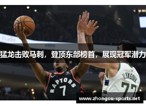 猛龙击败马刺，登顶东部榜首，展现冠军潜力